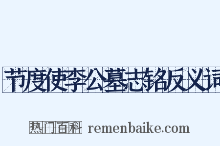 节度使李公墓志铭反义词是什么意思的图片